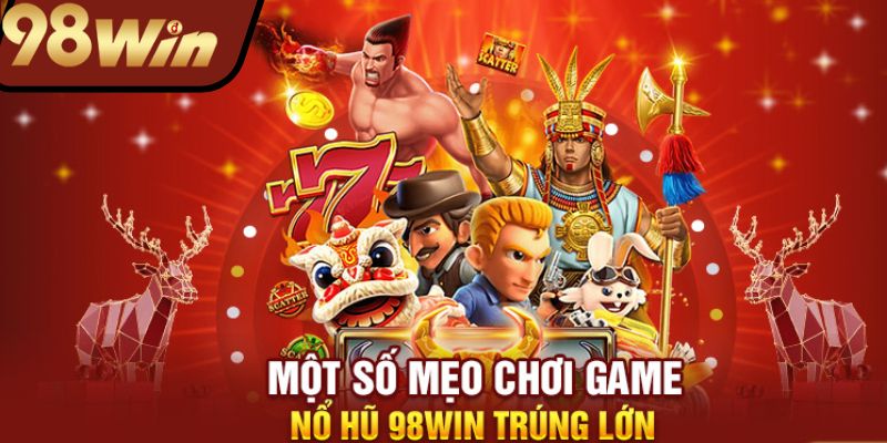 Kinh nghiệm chơi nổ hũ 98win được chia sẻ bởi cao thủ 