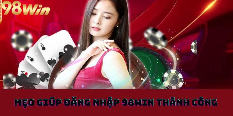 Mẹo giúp đăng nhập 98win thành công