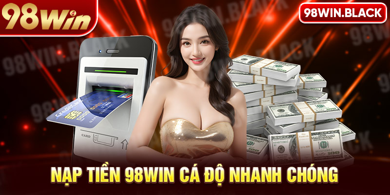 Nạp tiền 98win cá độ nhanh