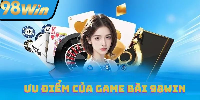 Ưu điểm nổi bật của game bài 98win