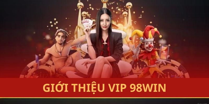 Giới thiệu tài khoản VIP 98WIN